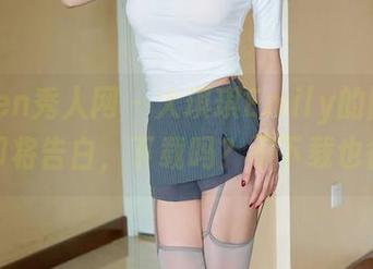 Xiuren秀人网 - 大琪琪Emily的图库：女孩即将告白，下载吗？不下载也得看！